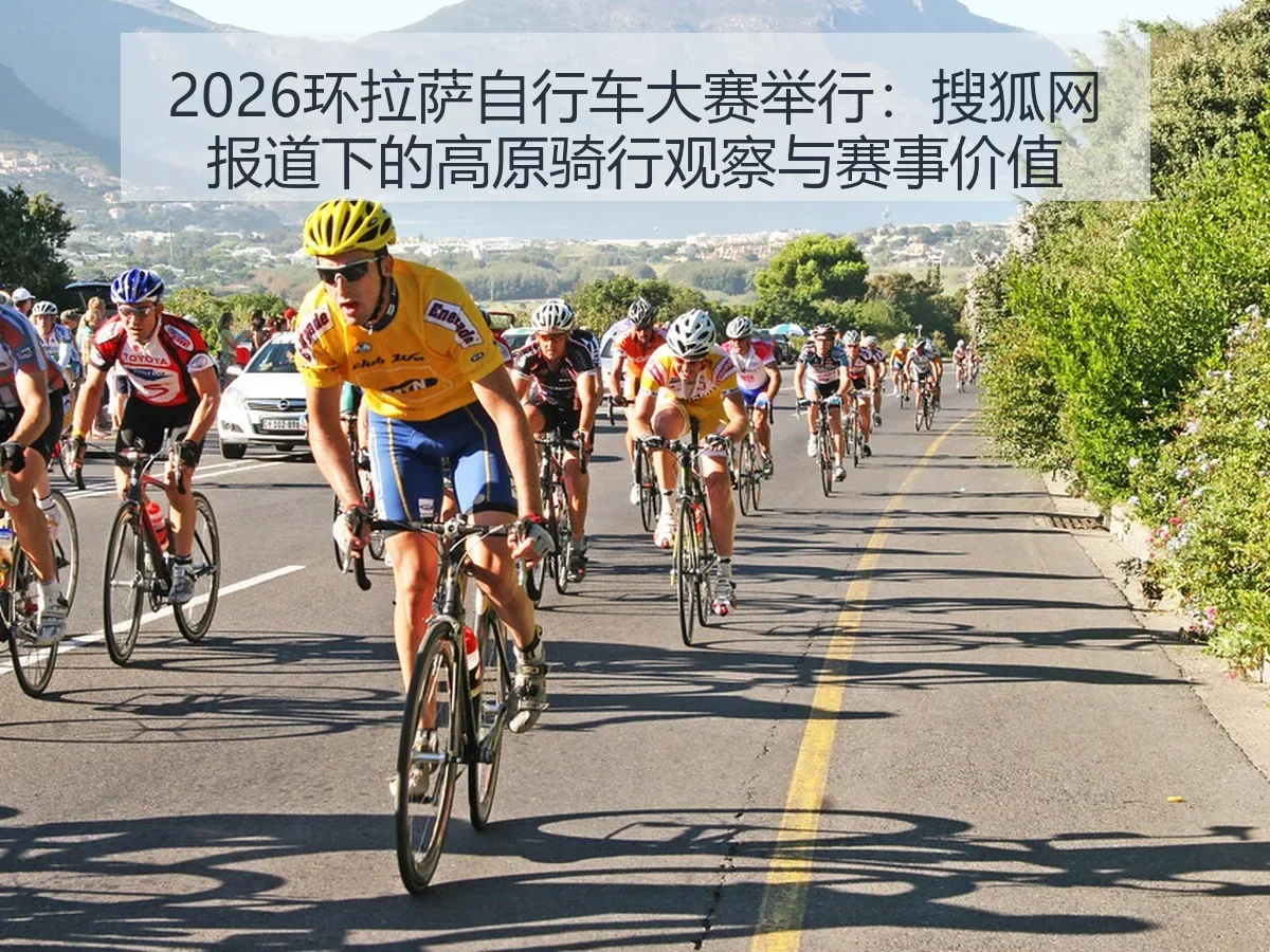 2026环拉萨自行车大赛举行：下的高原骑行观察与赛事价值