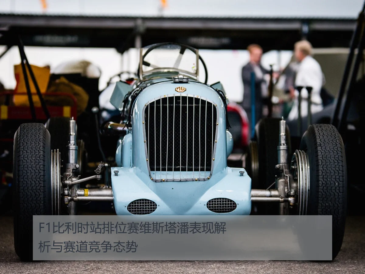 F1比利时站排位赛维斯塔潘表现解析与赛道竞争态势