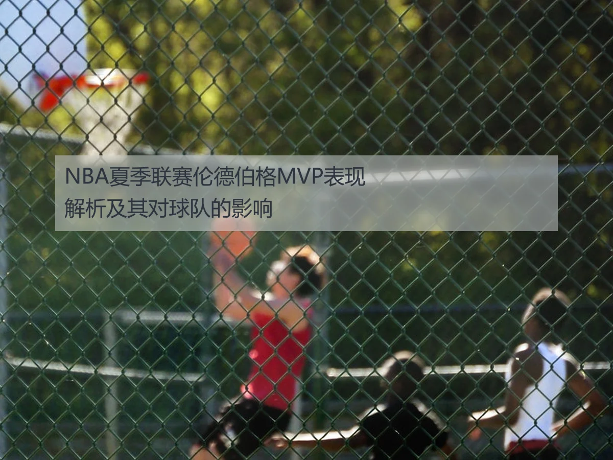 NBA夏季联赛伦德伯格MVP表现解析及其对球队的影响